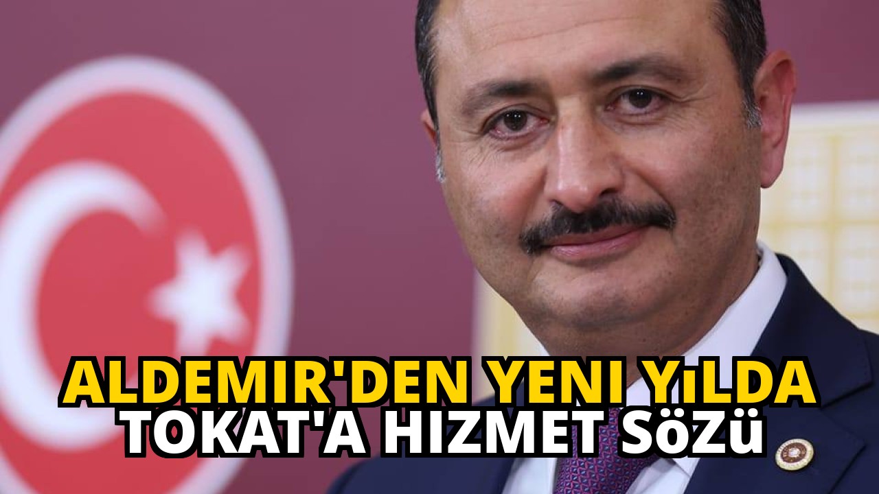 Aldemir'den Yeni Yılda Tokat'a Hizmet Sözü