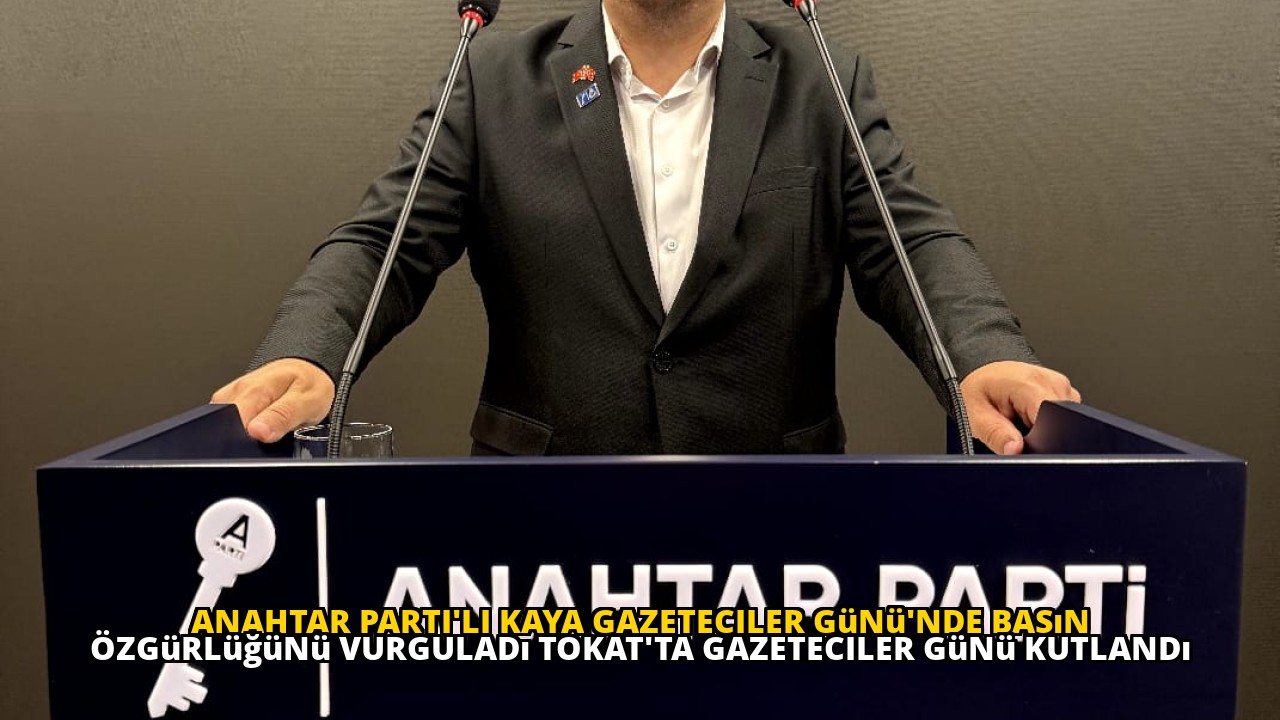 Anahtar Parti'li Kaya Gazeteciler Günü'nde Basın Özgürlüğünü Vurguladı Tokat'ta Gazeteciler Günü Kutlandı