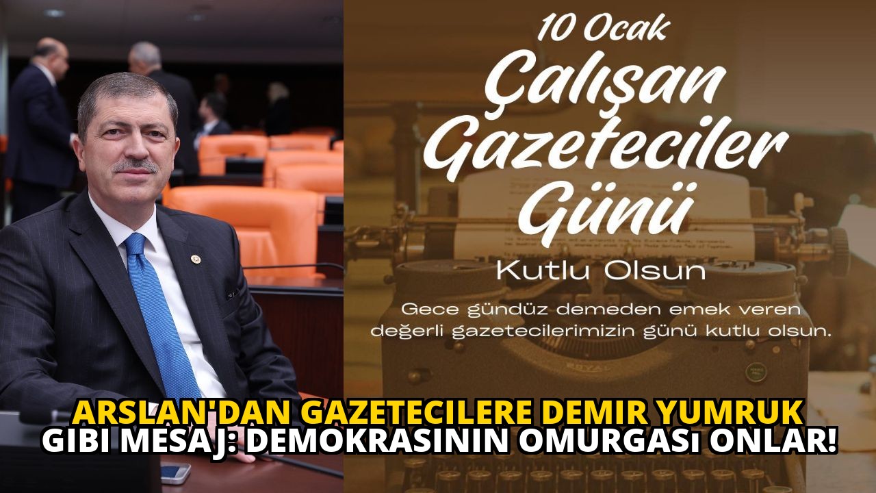 Arslan'dan Gazetecilere Demir Yumruk Gibi Mesaj: Demokrasinin Omurgası Onlar!