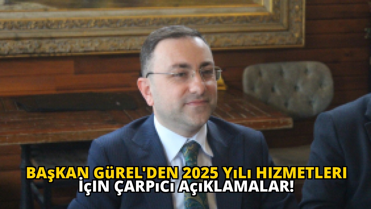 Başkan Gürel'den 2025 Yılı Hizmetleri İçin Çarpıcı Açıklamalar!