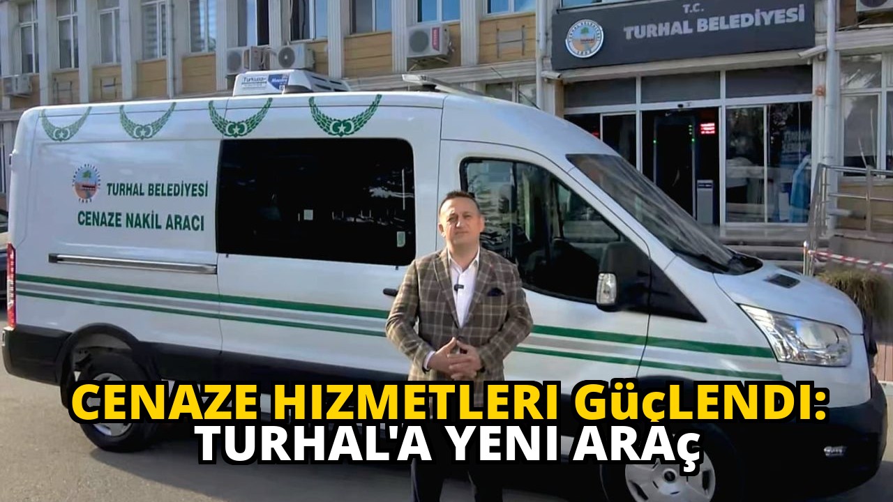 Cenaze Hizmetleri Güçlendi: Turhal'a Yeni Araç
