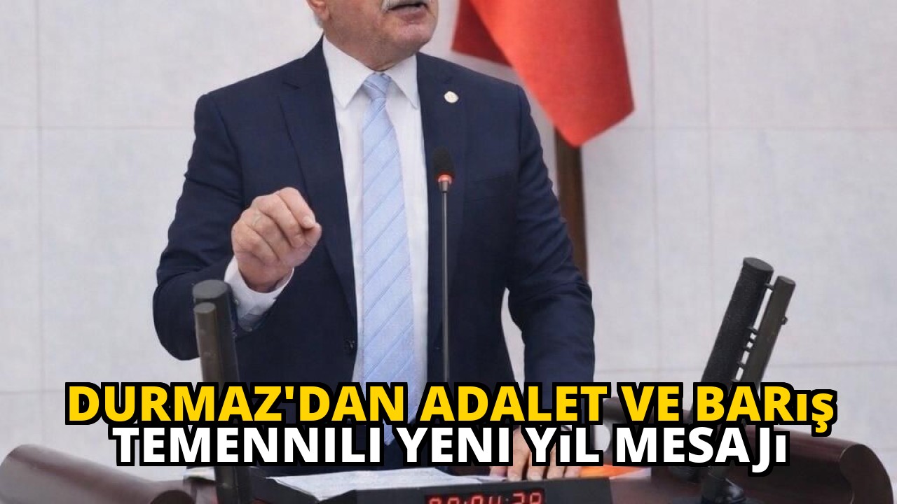 Durmaz'dan Adalet ve Barış Temennili Yeni Yıl Mesajı