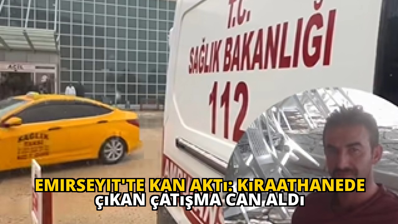 Emirseyit'te kan aktı: Kıraathanede çıkan çatışma can aldı