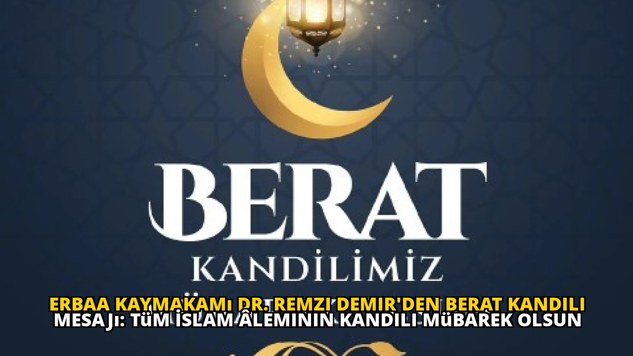 Erbaa Kaymakamı Dr. Remzi Demir'den Berat Kandili Mesajı: Tüm İslam Âleminin Kandili Mübarek Olsun