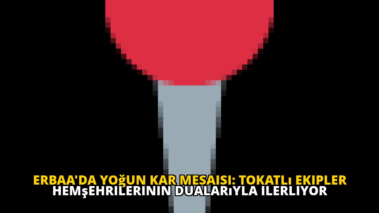 Erbaa'da yoğun kar mesaisi: Tokatlı ekipler hemşehrilerinin dualarıyla ilerliyor