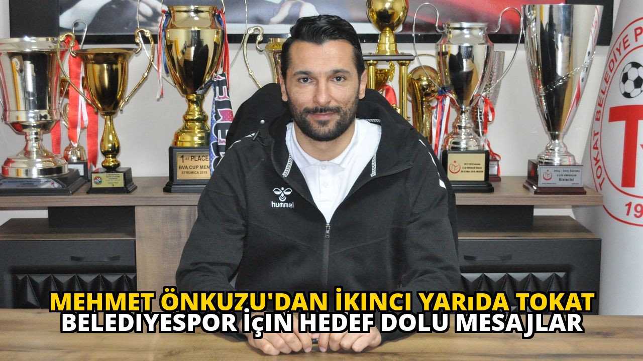 Mehmet Önkuzu'dan İkinci Yarıda Tokat Belediyespor İçin Hedef Dolu Mesajlar