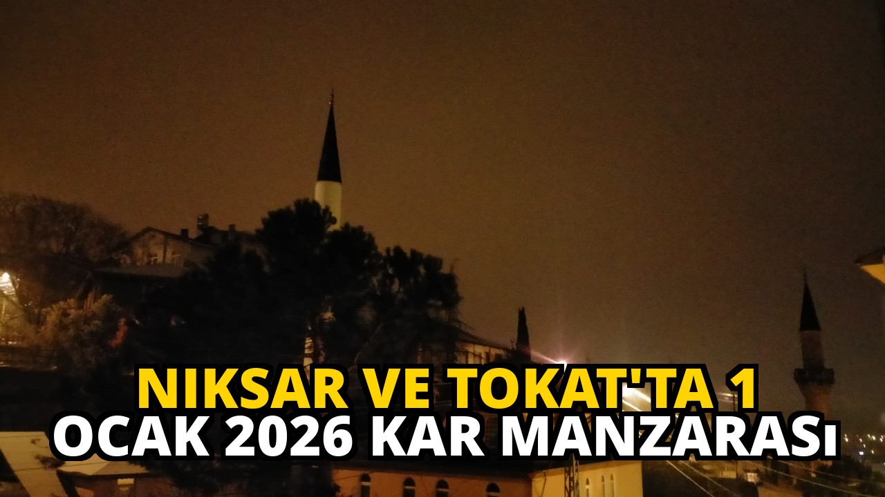 Niksar ve Tokat'ta 1 Ocak 2026 Kar Manzarası