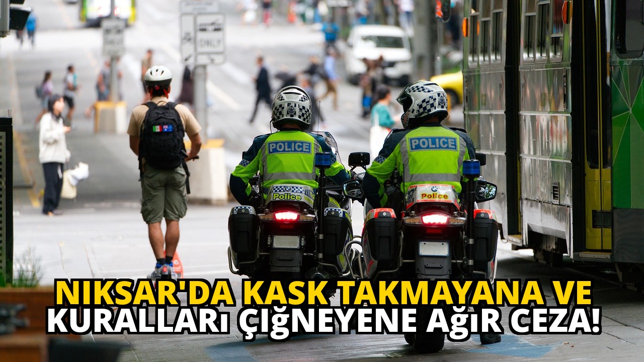 Niksar'da Kask Takmayana ve Kuralları Çiğneyene Ağır Ceza!