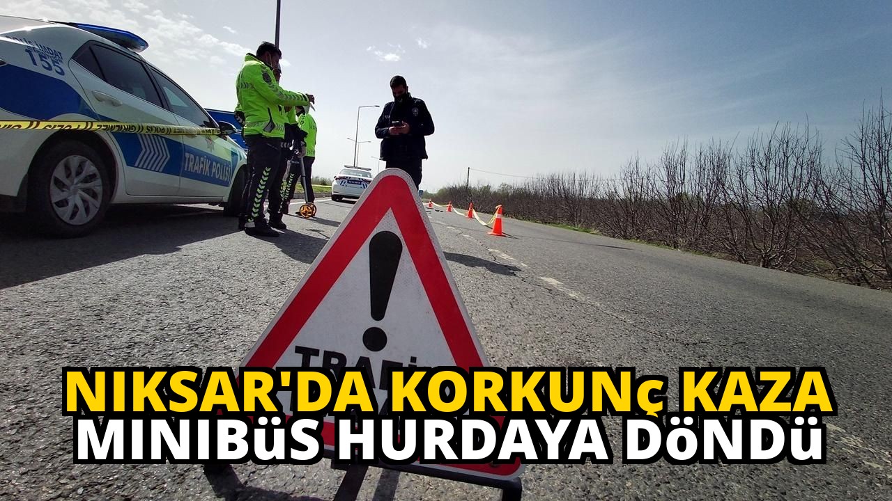Niksar'da korkunç kaza minibüs hurdaya döndü