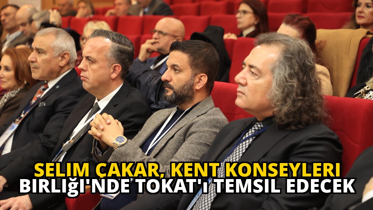 Selim Çakar, Kent Konseyleri Birliği'nde Tokat'ı Temsil Edecek