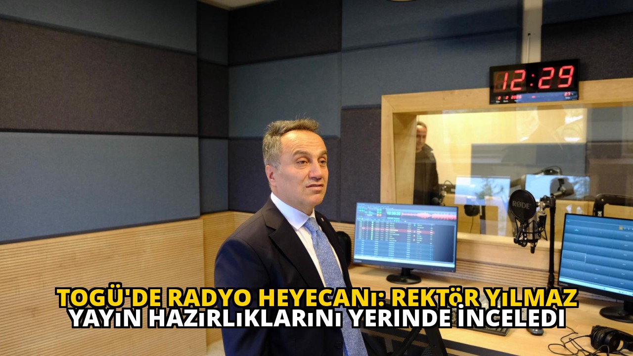 TOGÜ'de Radyo Heyecanı: Rektör Yılmaz Yayın Hazırlıklarını Yerinde İnceledi