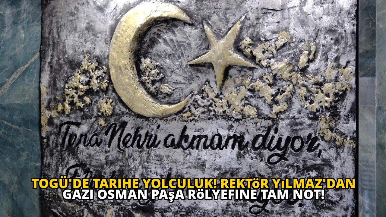 TOGÜ'de Tarihe Yolculuk! Rektör Yılmaz'dan Gazi Osman Paşa Rölyefine Tam Not!