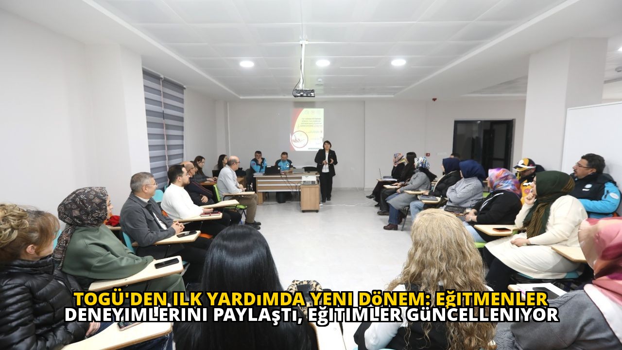 TOGÜ'den ilk yardımda yeni dönem: Eğitmenler deneyimlerini paylaştı, eğitimler güncelleniyor