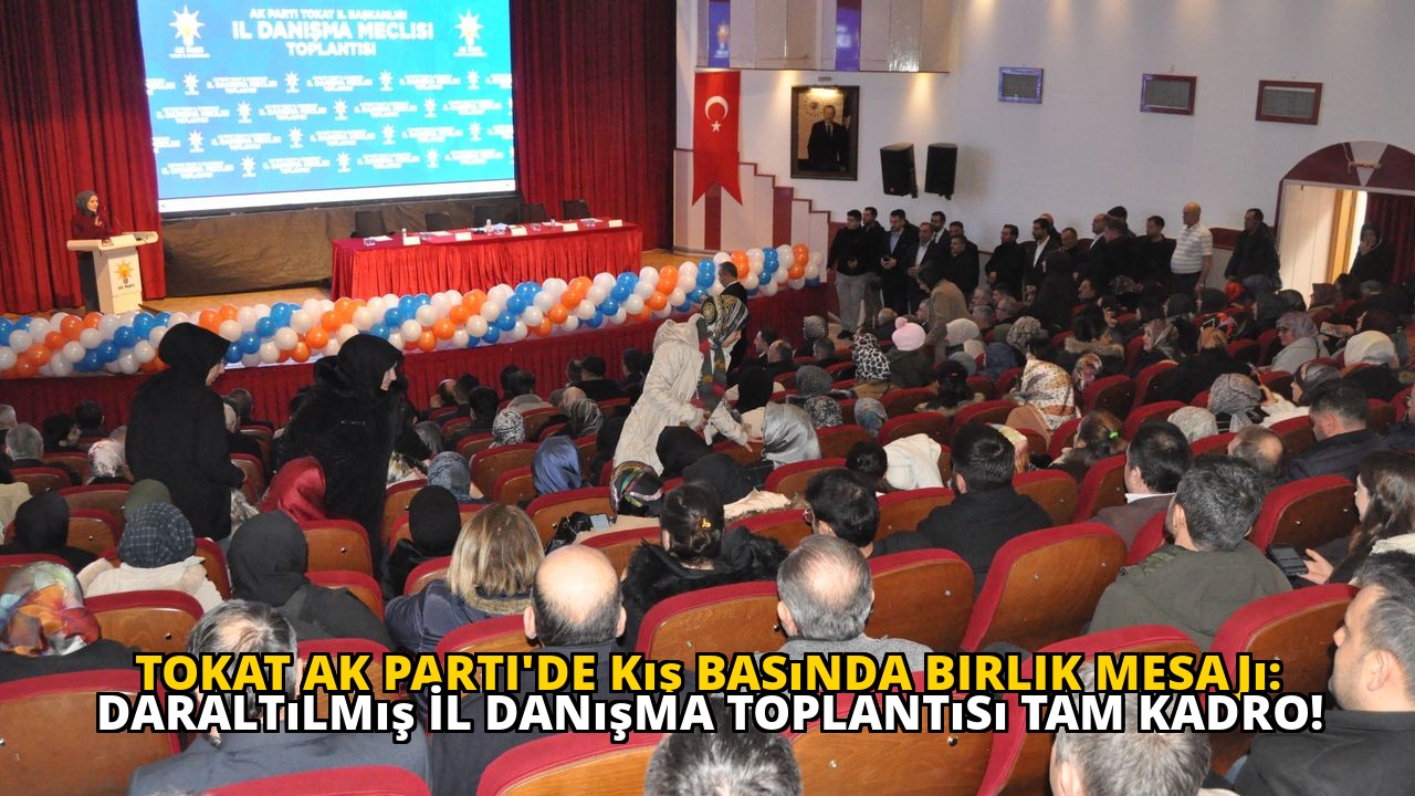 Tokat AK Parti'de Kış Basında Birlik Mesajı: Daraltılmış İl Danışma Toplantısı Tam Kadro!