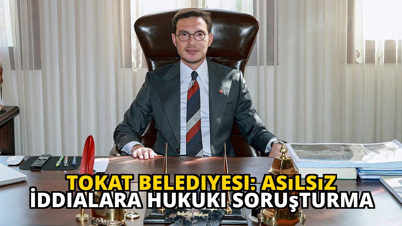 Tokat Belediyesi: Asılsız İddialara Hukuki Soruşturma