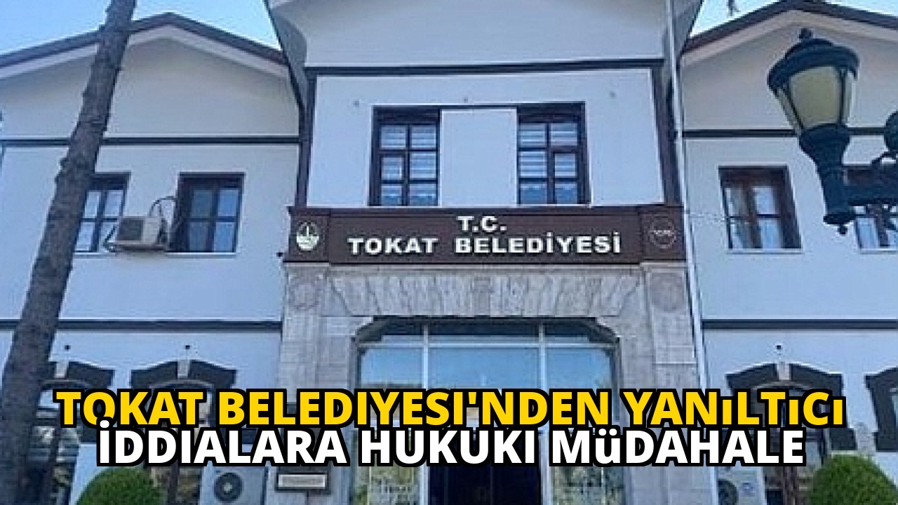 Tokat Belediyesi'nden Yanıltıcı İddialara Hukuki Müdahale