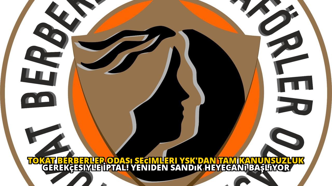 Tokat Berberler Odası Seçimleri YSK'dan Tam Kanunsuzluk Gerekçesiyle İptal! Yeniden Sandık Heyecanı Başlıyor