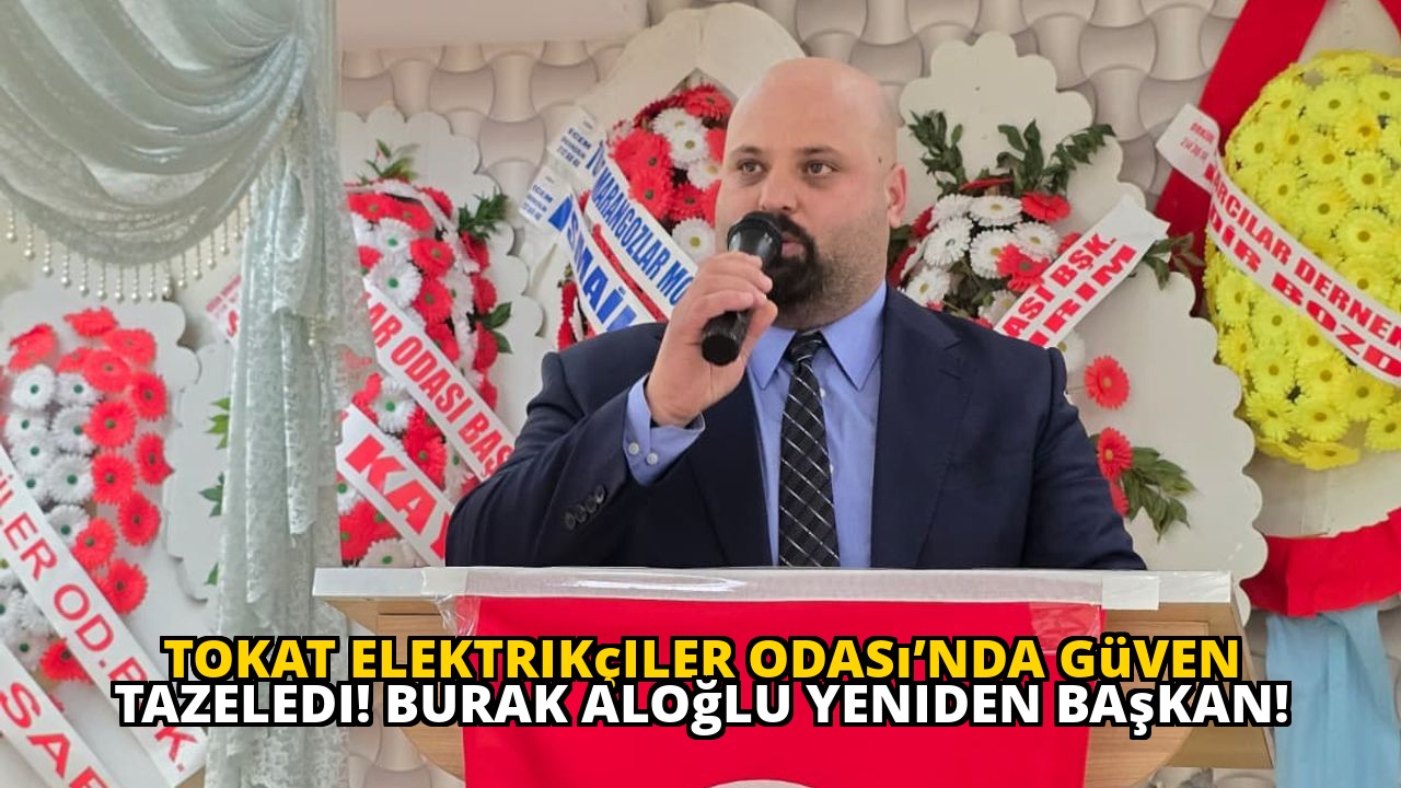 Tokat Elektrikçiler Odası’nda Güven Tazeledi! Burak Aloğlu Yeniden Başkan!