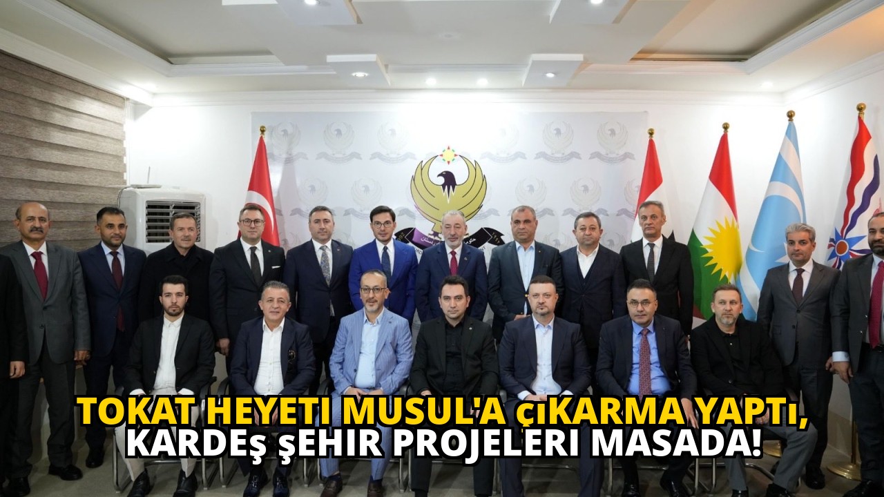 Tokat heyeti Musul'a çıkarma yaptı, kardeş şehir projeleri masada!