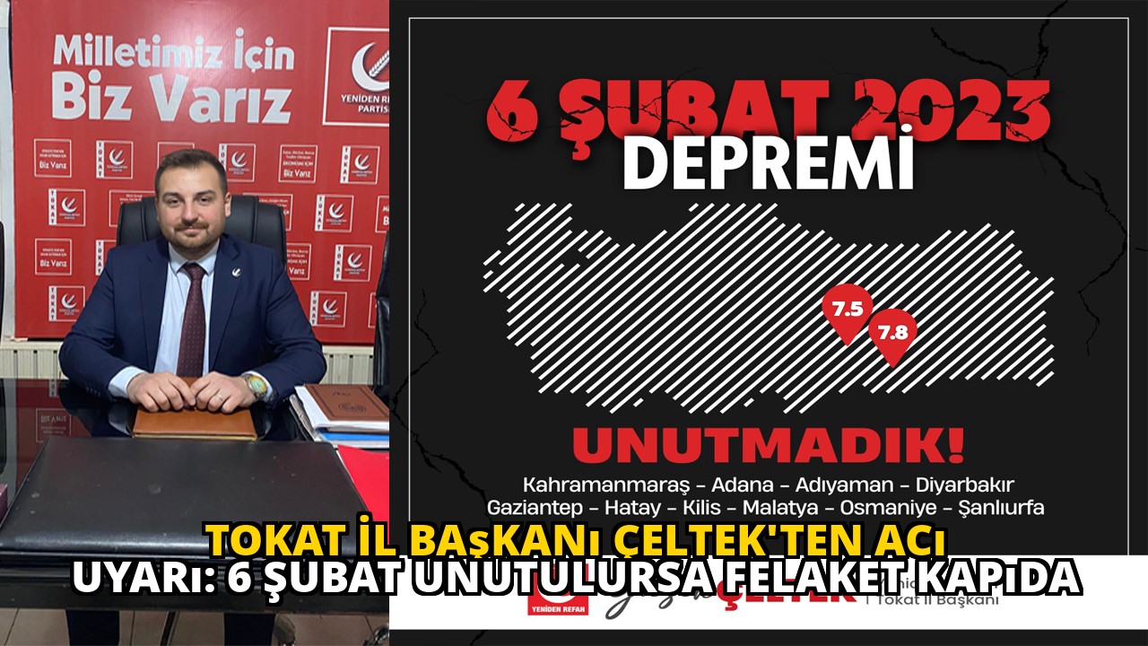Tokat İl Başkanı Çeltek'ten acı uyarı: 6 Şubat unutulursa felaket kapıda