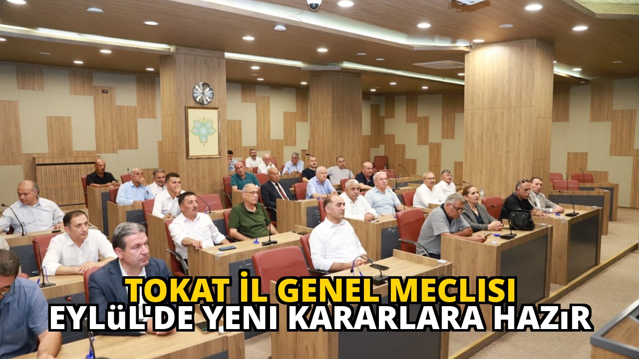 Tokat İl Genel Meclisi Eylül'de Yeni Kararlara Hazır