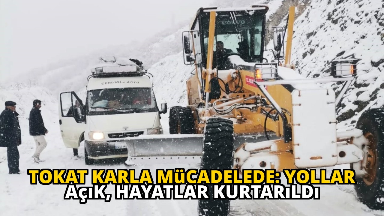 Tokat Karla Mücadelede: Yollar Açık, Hayatlar Kurtarıldı