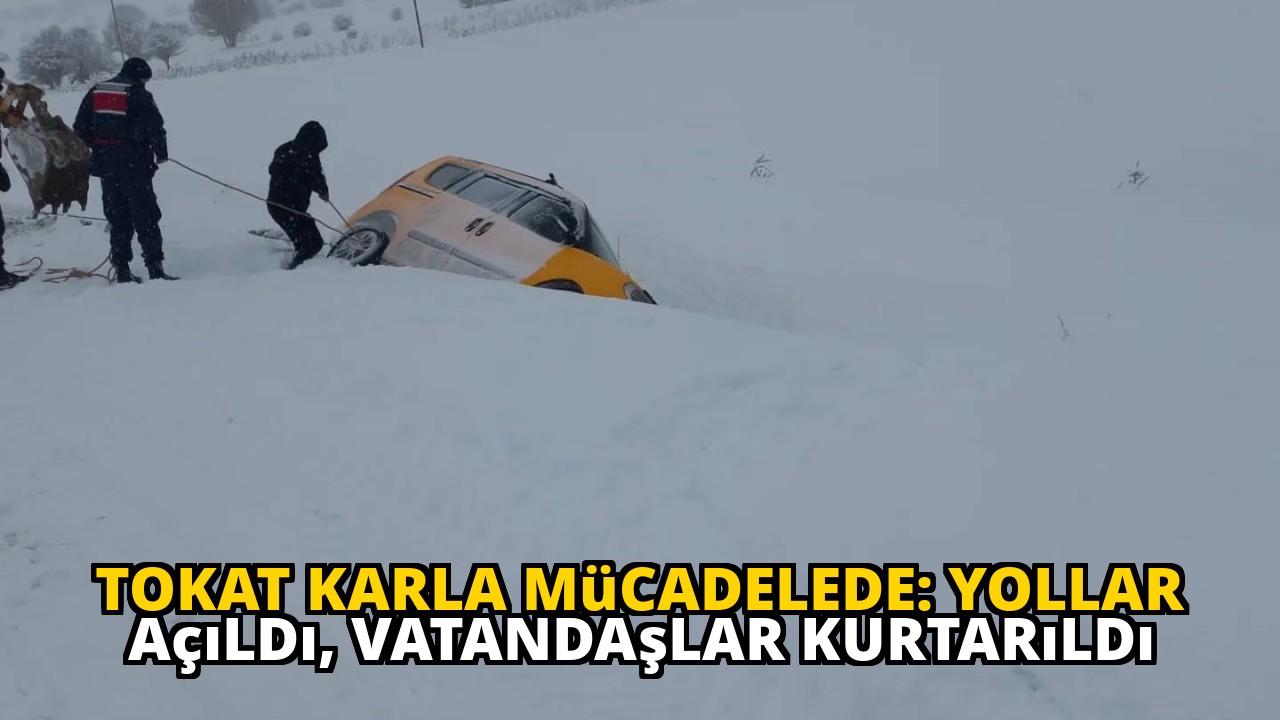 Tokat Karla Mücadelede: Yollar Açıldı, Vatandaşlar Kurtarıldı