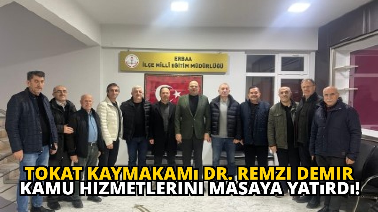 Tokat Kaymakamı Dr. Remzi Demir kamu hizmetlerini masaya yatırdı!