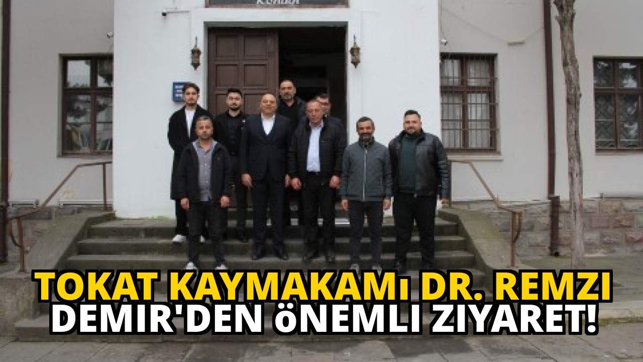 Tokat Kaymakamı Dr. Remzi Demir'den önemli ziyaret!
