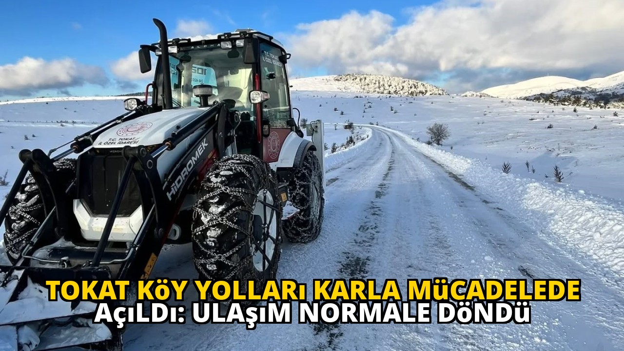 Tokat Köy Yolları Karla Mücadelede Açıldı: Ulaşım Normale Döndü