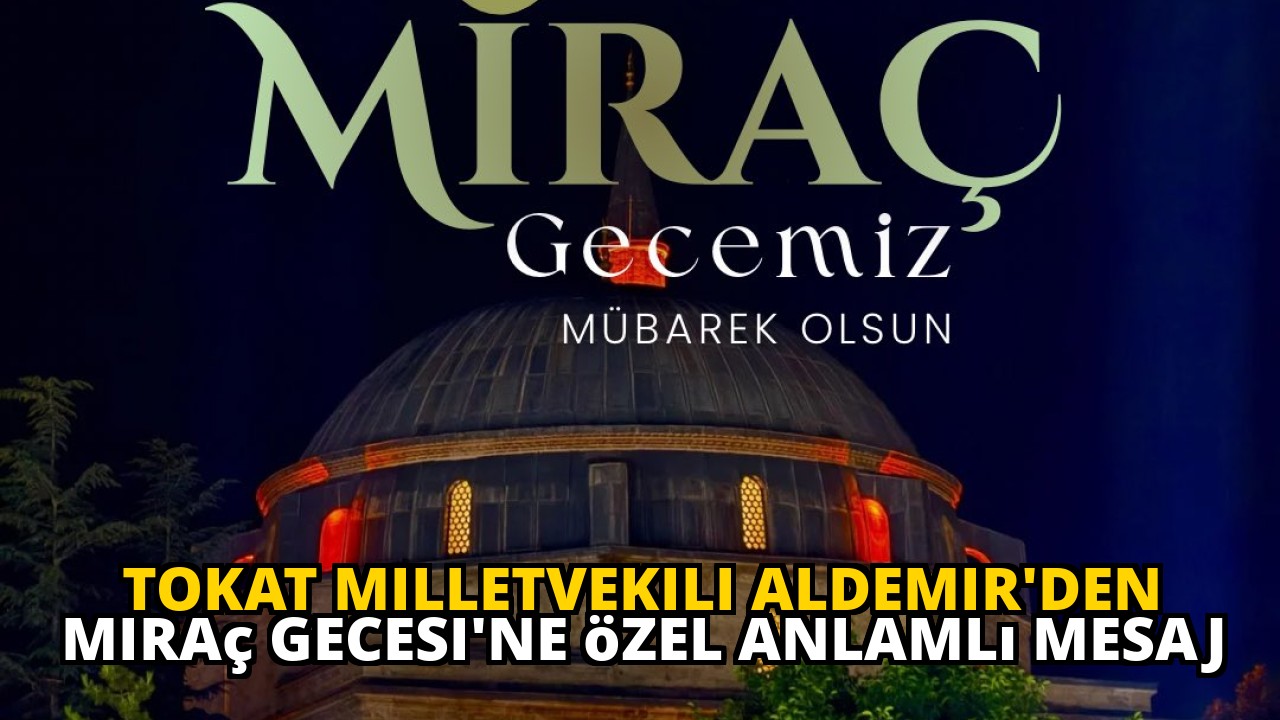 Tokat Milletvekili Aldemir'den Miraç Gecesi'ne özel anlamlı mesaj