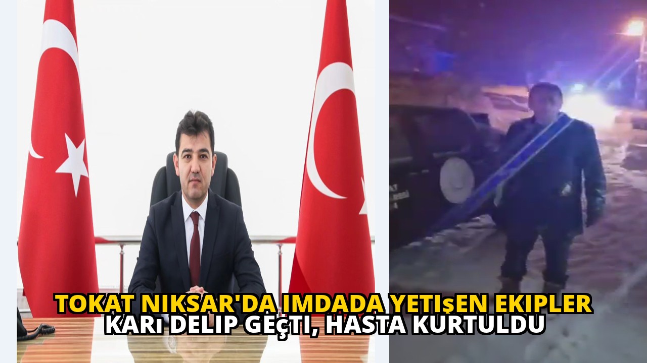 Tokat Niksar'da imdada yetişen ekipler karı delip geçti, hasta kurtuldu