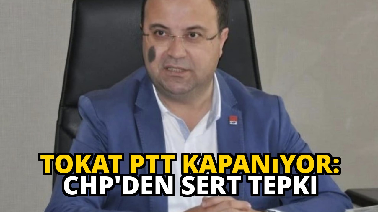 Tokat PTT Kapanıyor: CHP'den Sert Tepki