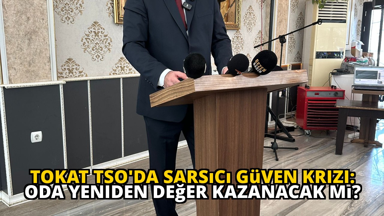Tokat TSO'da Sarsıcı Güven Krizi: Oda Yeniden Değer Kazanacak Mı?