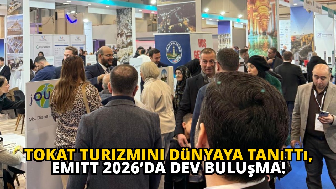 Tokat turizmini dünyaya tanıttı, EMITT 2026’da dev buluşma!