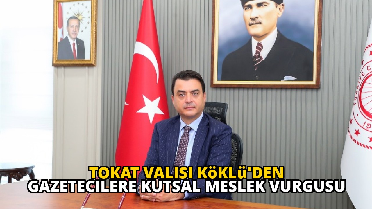 Tokat Valisi Köklü'den Gazetecilere Kutsal Meslek Vurgusu