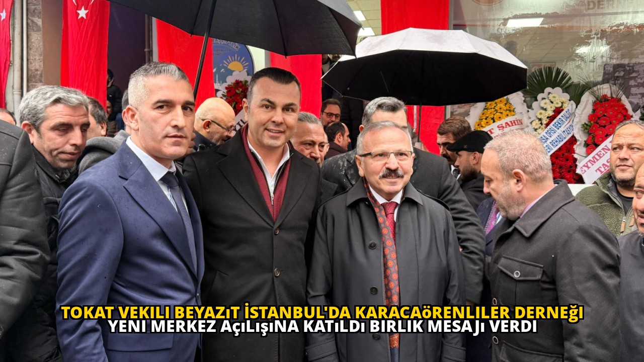 Tokat Vekili Beyazıt İstanbul'da Karacaörenliler Derneği Yeni Merkez Açılışına Katıldı Birlik Mesajı Verdi