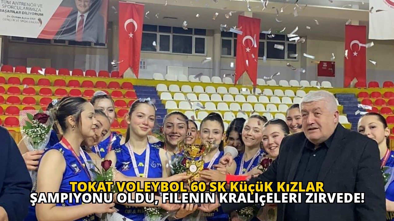 Tokat Voleybol 60 SK Küçük Kızlar Şampiyonu Oldu, Filenin Kraliçeleri Zirvede!