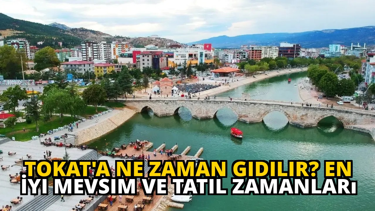 Tokat'a Ne Zaman Gidilir? En İyi Mevsim ve Tatil Zamanları