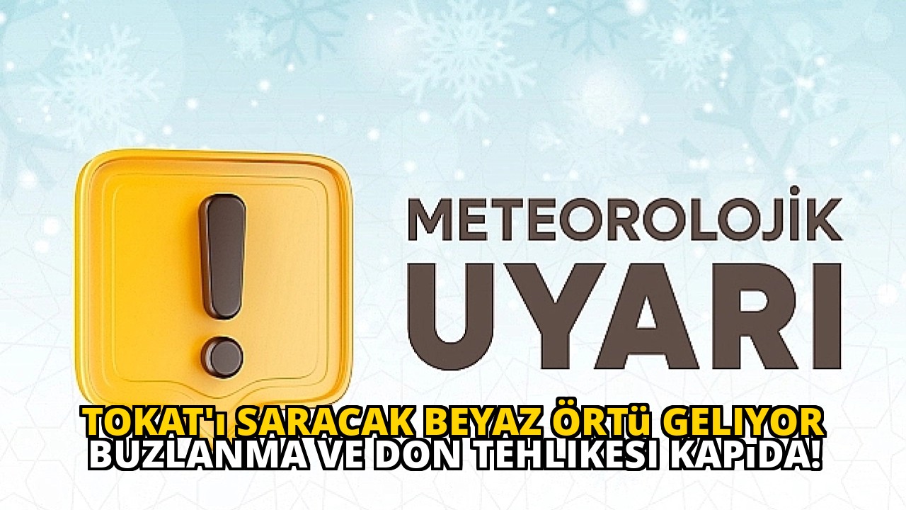 Tokat'ı Saracak Beyaz Örtü Geliyor Buzlanma ve Don Tehlikesi Kapıda!