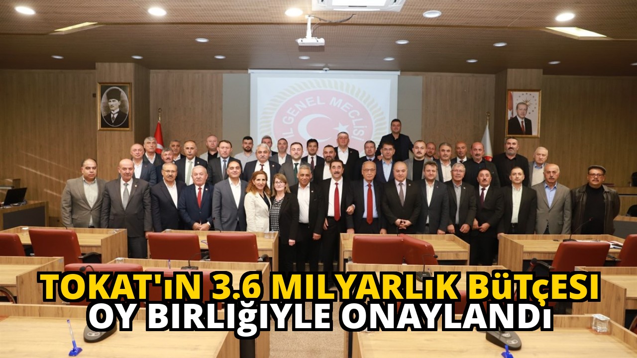 Tokat'ın 3.6 Milyarlık Bütçesi Oy Birliğiyle Onaylandı