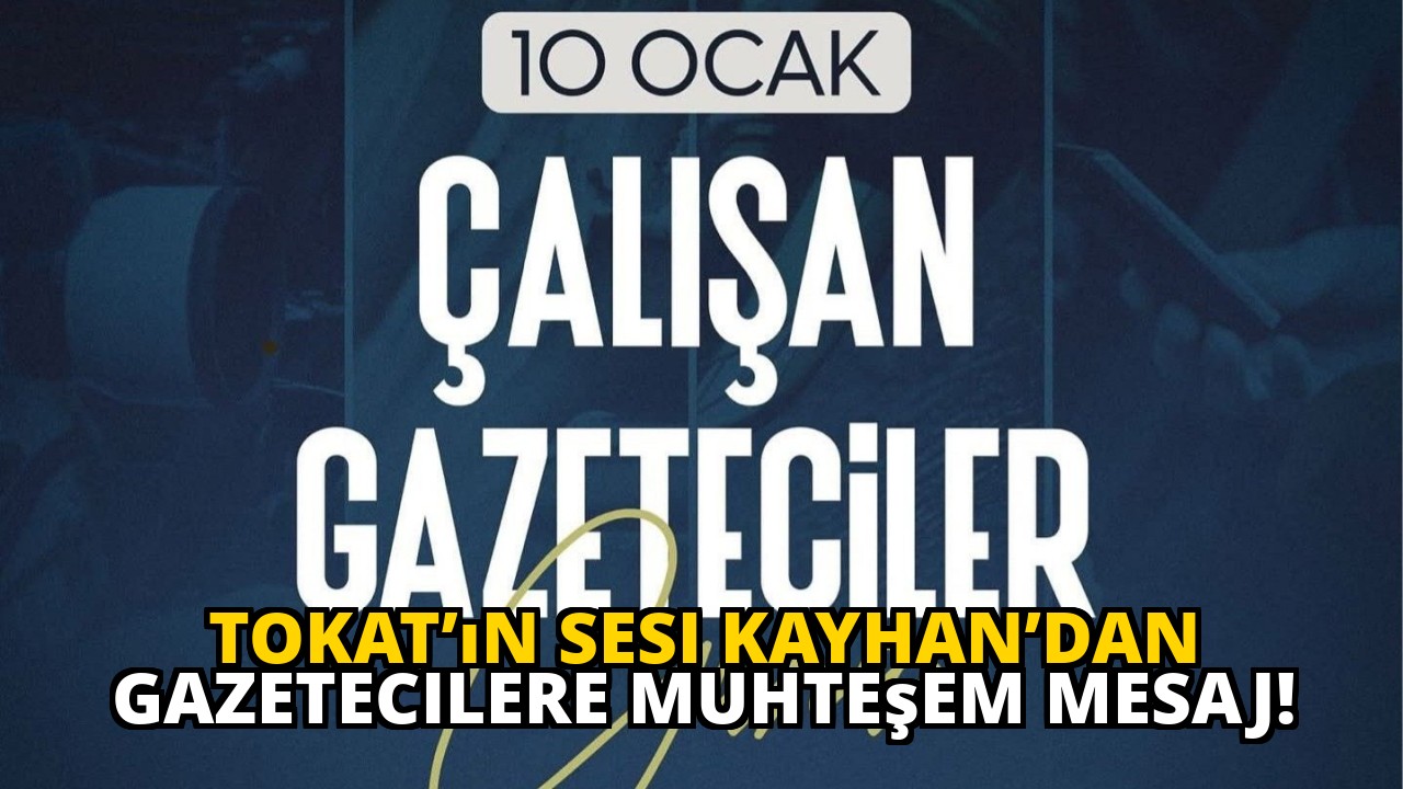 Tokat’ın Sesi Kayhan’dan Gazetecilere Muhteşem Mesaj!