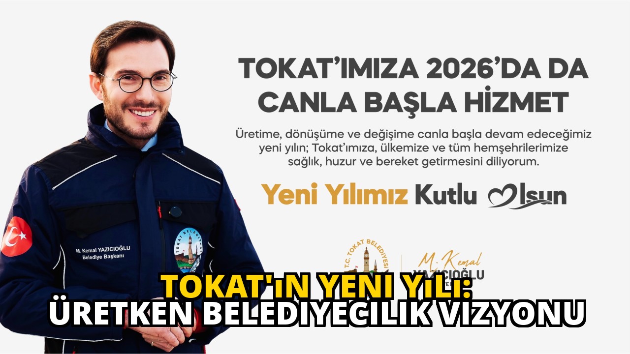 Tokat'ın Yeni Yılı: Üretken Belediyecilik Vizyonu