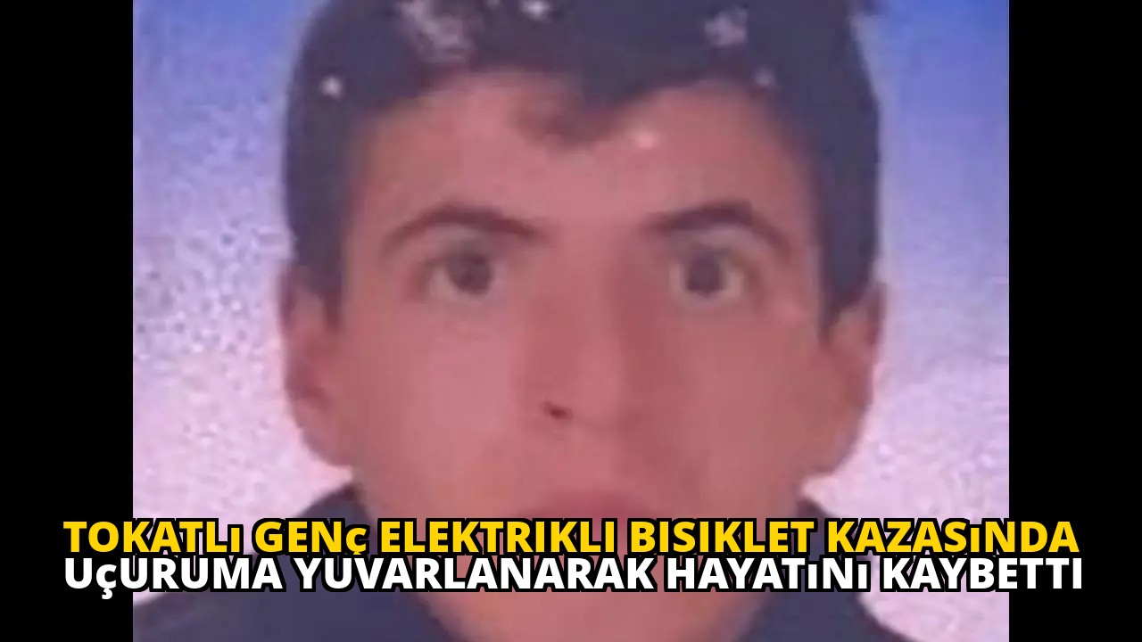 Tokatlı Genç Elektrikli Bisiklet Kazasında Uçuruma Yuvarlanarak Hayatını Kaybetti