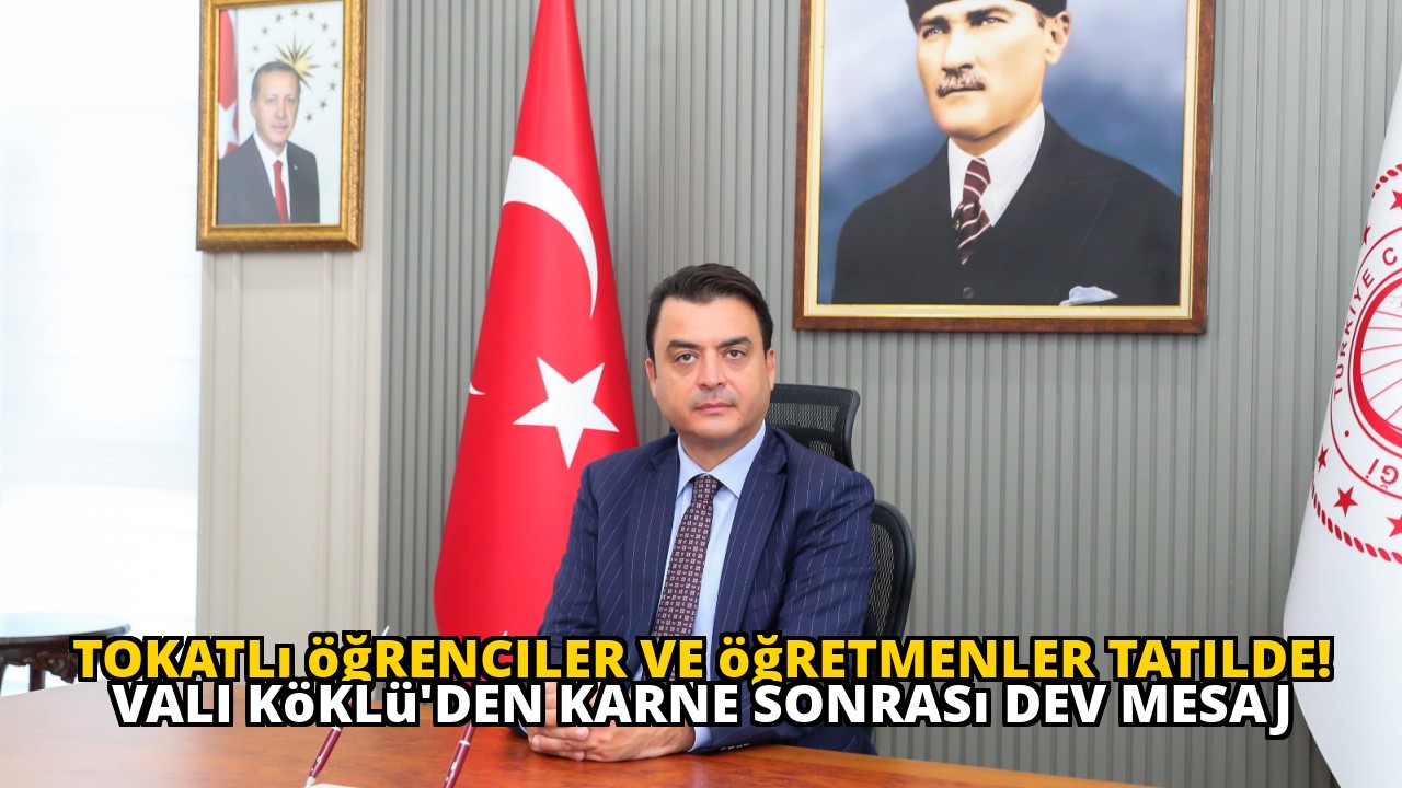 Tokatlı öğrenciler ve öğretmenler tatilde! Vali Köklü'den karne sonrası dev mesaj