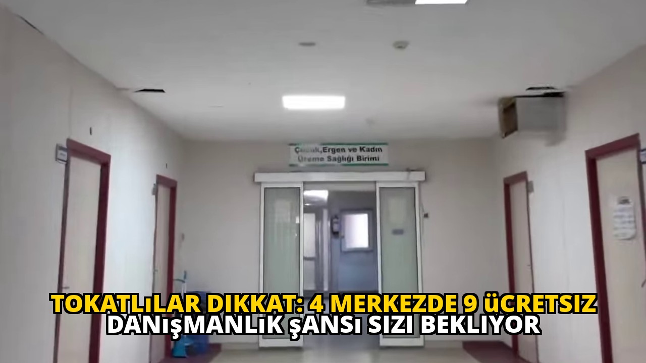 Tokatlılar dikkat: 4 merkezde 9 ücretsiz danışmanlık şansı sizi bekliyor