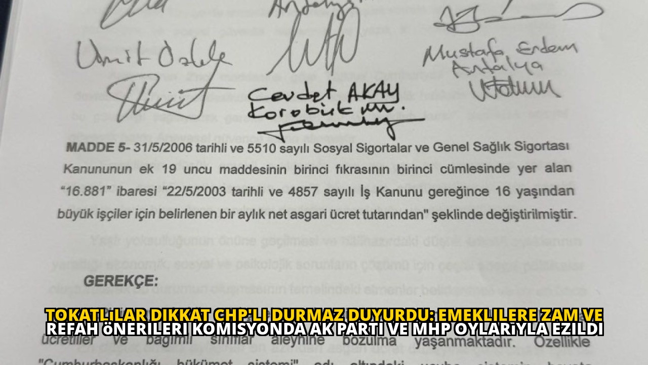 Tokatlılar dikkat CHP'li Durmaz duyurdu: Emeklilere zam ve refah önerileri komisyonda AK Parti ve MHP oylarıyla ezildi