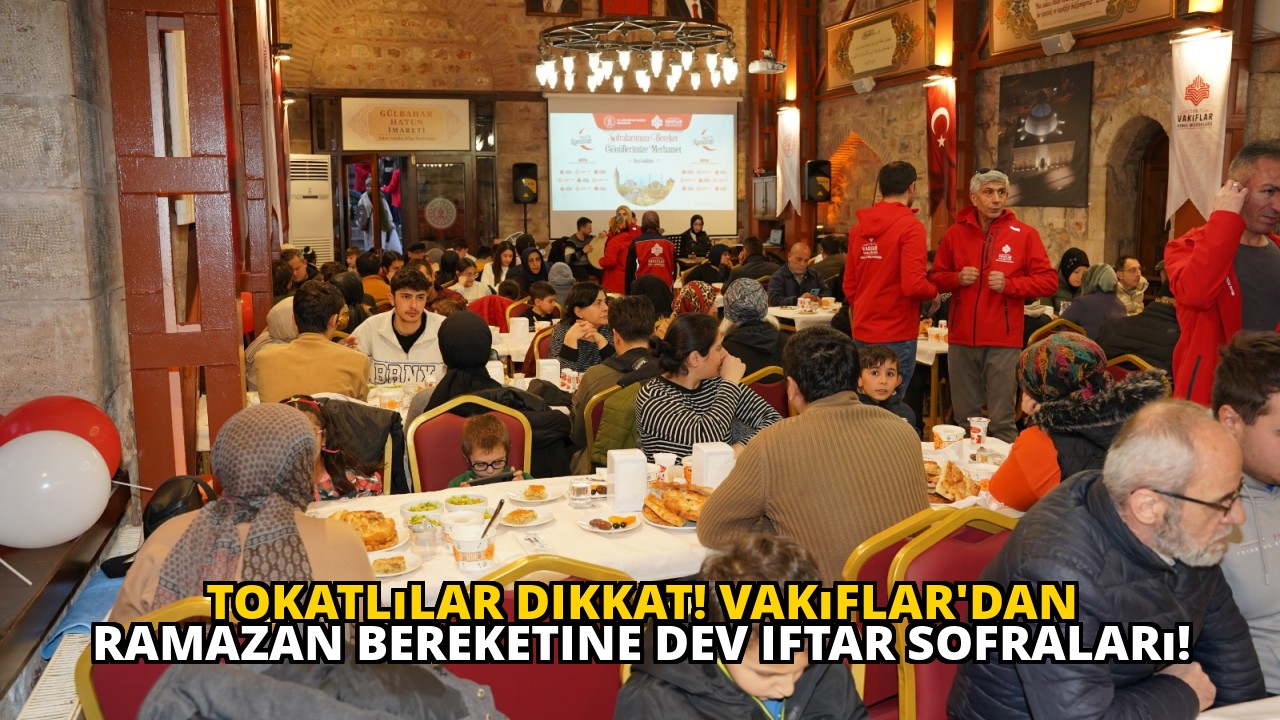 Tokatlılar dikkat! Vakıflar'dan Ramazan bereketine dev iftar sofraları!