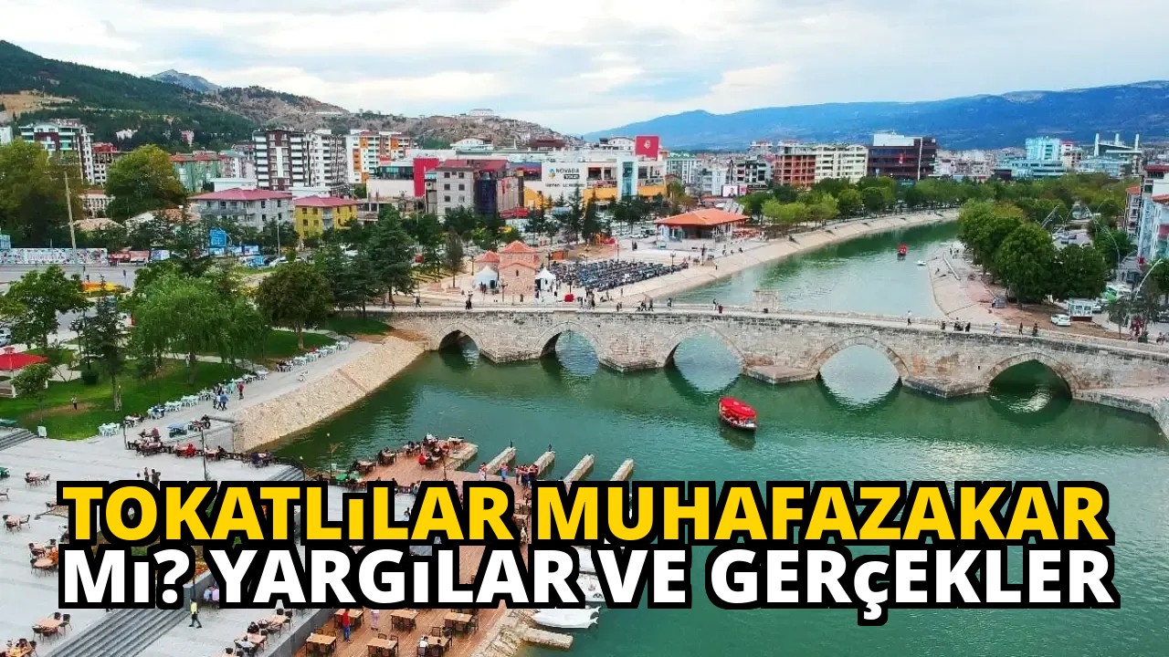 Tokatlılar Muhafazakar mı? Yargılar ve Gerçekler