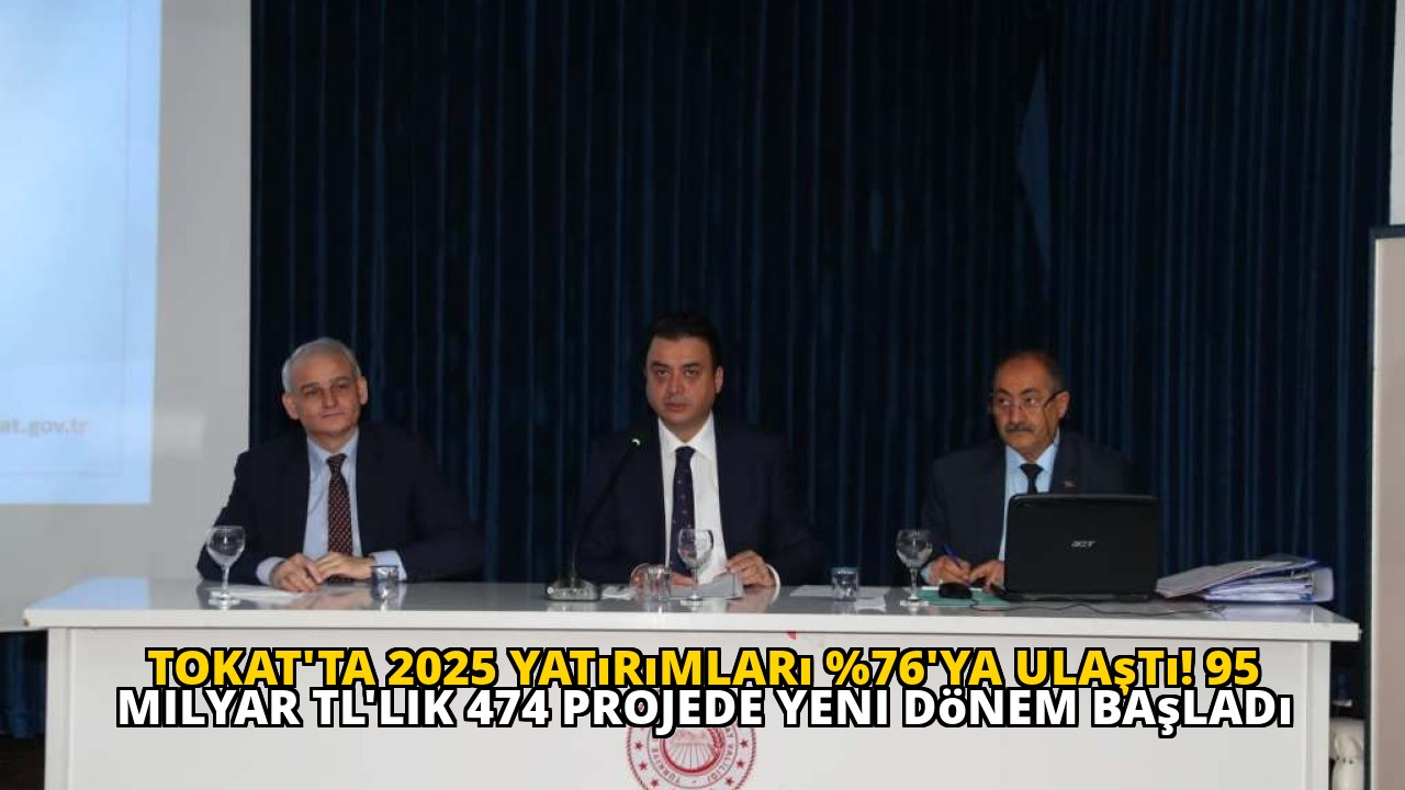 Tokat'ta 2025 Yatırımları %76'ya Ulaştı! 95 Milyar TL'lik 474 Projede Yeni Dönem Başladı